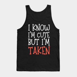 I Know I'm Cute But I'm Taken Tank Top